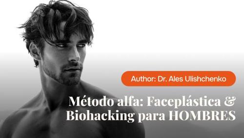 Método alfa: Faceplástica y Biohacking para Hombres
